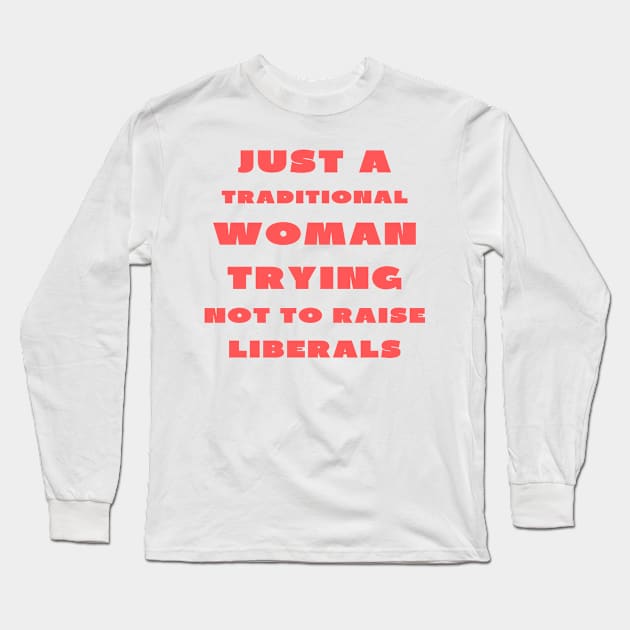 Just a traditional woman trying not to raise liberals Long Sleeve T-Shirt by IOANNISSKEVAS